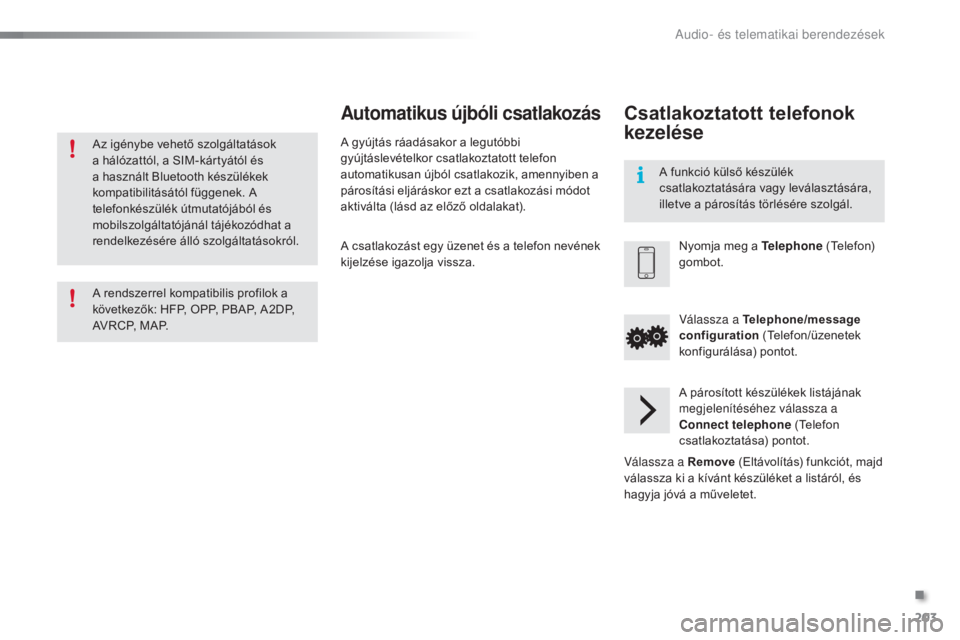 PEUGEOT 108 2015  Kezelési útmutató (in Hungarian) 203
108_hu_Chap12a_Autoradio-Toyota-tactile-1_ed01-2015
Az igénybe vehető szolgáltatások 
a hálózattól, a SIM-kártyától és 
a használt Bluetooth készülékek 
kompatibilitásától függe
