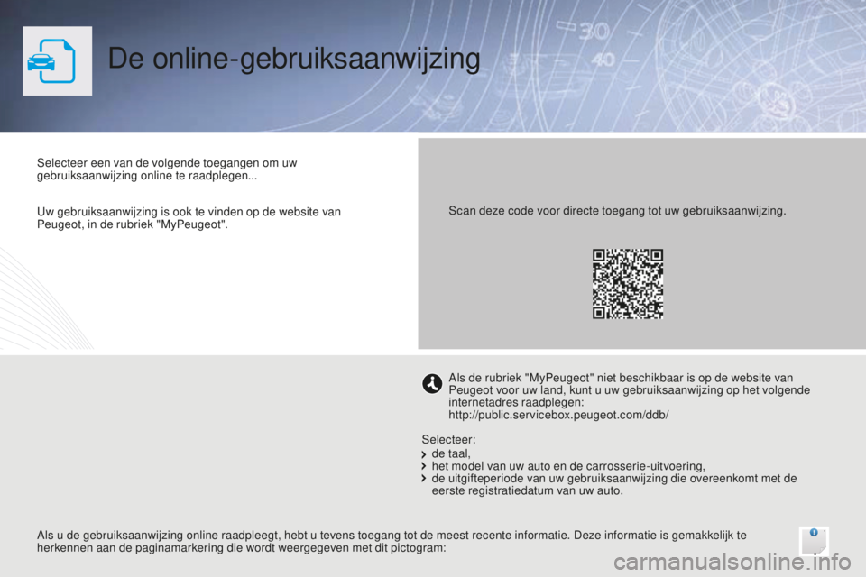 PEUGEOT 108 2015  Instructieboekje (in Dutch) De online-gebruiksaanwijzing
Selecteer een van de volgende toegangen om uw 
gebruiksaanwijzing online te raadplegen...
Als u de gebruiksaanwijzing online raadpleegt, hebt u tevens toegang tot de meest