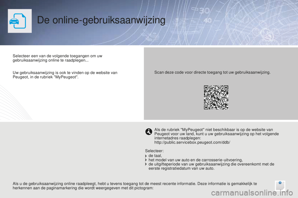 PEUGEOT 108 2015 Instructieboekje (in Dutch) De online-gebruiksaanwijzing
Selecteer een van de volgende toegangen om uw
gebruiksaanwijzing online te raadplegen...
Als u de gebruiksaanwijzing online raadpleegt, hebt u tevens toegang tot de meest PEUGEOT 108 2015 Instructieboekje (in Dutch) De online-gebruiksaanwijzing
Selecteer een van de volgende toegangen om uw
gebruiksaanwijzing online te raadplegen...
Als u de gebruiksaanwijzing online raadpleegt, hebt u tevens toegang tot de meest
