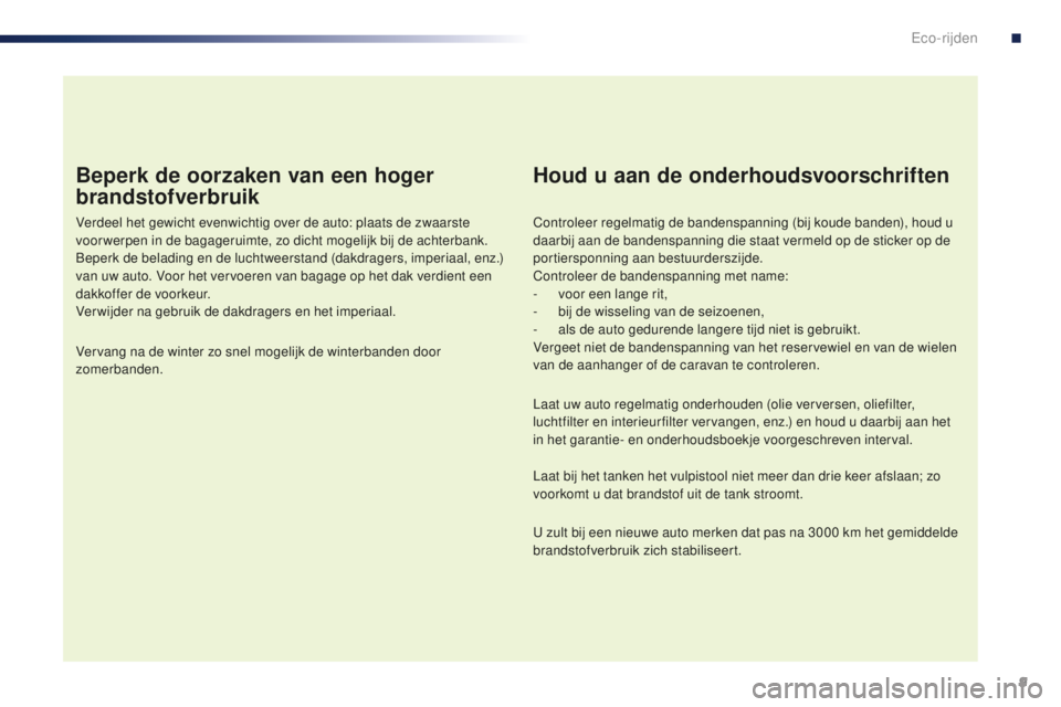 PEUGEOT 108 2015 Instructieboekje (in Dutch) 9
108_nl_Chap00c_eco-conduite_ed01-2015
Beperk de oorzaken van een hoger
brandstofverbruik
Verdeel het gewicht evenwichtig over de auto: plaats de zwaarste
voor werpen in de bagageruimte, zo dicht m PEUGEOT 108 2015 Instructieboekje (in Dutch) 9
108_nl_Chap00c_eco-conduite_ed01-2015
Beperk de oorzaken van een hoger
brandstofverbruik
Verdeel het gewicht evenwichtig over de auto: plaats de zwaarste
voor werpen in de bagageruimte, zo dicht m