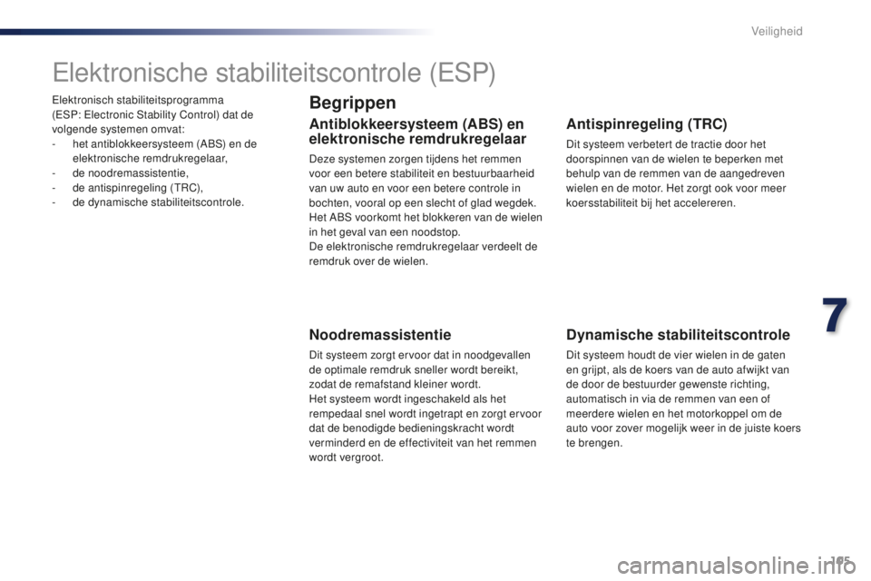 PEUGEOT 108 2015 Instructieboekje (in Dutch) 105
108_nl_Chap07_securite_ed01-2015
Elektronisch stabiliteitsprogramma
(ESP: Electronic Stability Control) dat de
volgende systemen omvat:
-
h
et antiblokkeersysteem (ABS) en de
elektronische r PEUGEOT 108 2015 Instructieboekje (in Dutch) 105
108_nl_Chap07_securite_ed01-2015
Elektronisch stabiliteitsprogramma
(ESP: Electronic Stability Control) dat de
volgende systemen omvat:
-
h
et antiblokkeersysteem (ABS) en de
elektronische r