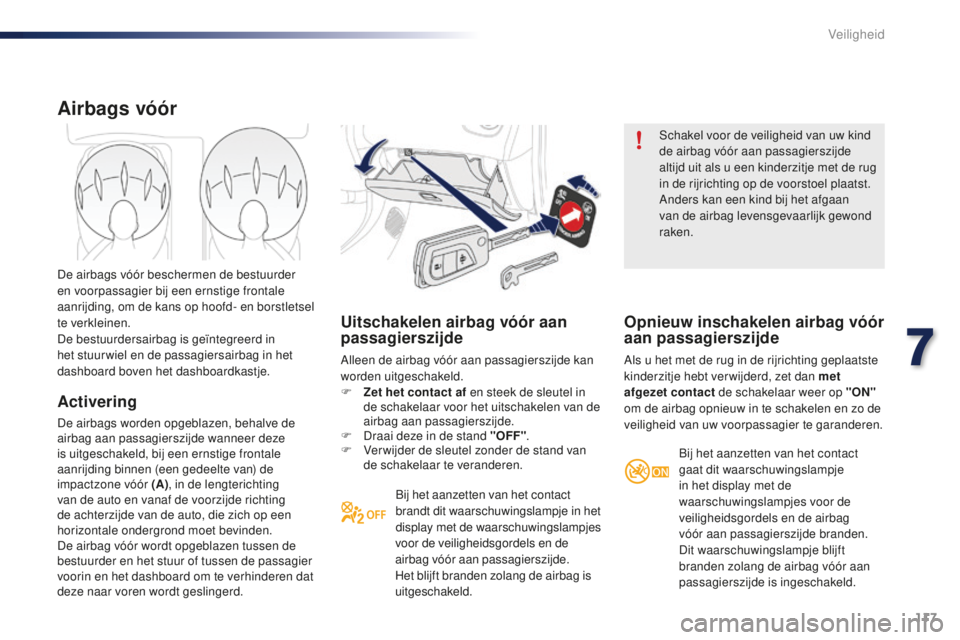 PEUGEOT 108 2015 Instructieboekje (in Dutch) 117
108_nl_Chap07_securite_ed01-2015
Uitschakelen airbag vóór aan
passagierszijde
Alleen de airbag vóór aan passagierszijde kan
worden uitgeschakeld.
F
Z
et het contact af en steek de sleutel PEUGEOT 108 2015 Instructieboekje (in Dutch) 117
108_nl_Chap07_securite_ed01-2015
Uitschakelen airbag vóór aan
passagierszijde
Alleen de airbag vóór aan passagierszijde kan
worden uitgeschakeld.
F
Z
et het contact af en steek de sleutel