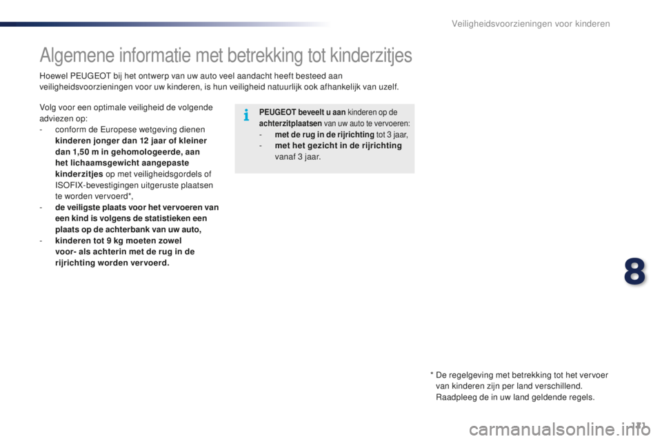 PEUGEOT 108 2015  Instructieboekje (in Dutch) 121
108_nl_Chap08_securite-enfants_ed01-2015
Algemene informatie met betrekking tot kinderzitjes
PEUGEOT beveelt u aan kinderen op de 
achterzitplaatsen van uw auto te vervoeren:
- met de rug in de ri