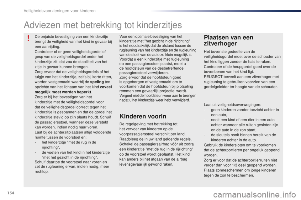 PEUGEOT 108 2015  Instructieboekje (in Dutch) 134
108_nl_Chap08_securite-enfants_ed01-2015
De onjuiste bevestiging van een kinderzitje 
brengt de veiligheid van het kind in gevaar bij 
een aanrijding.
Controleer of er geen veiligheidsgordel of 
g