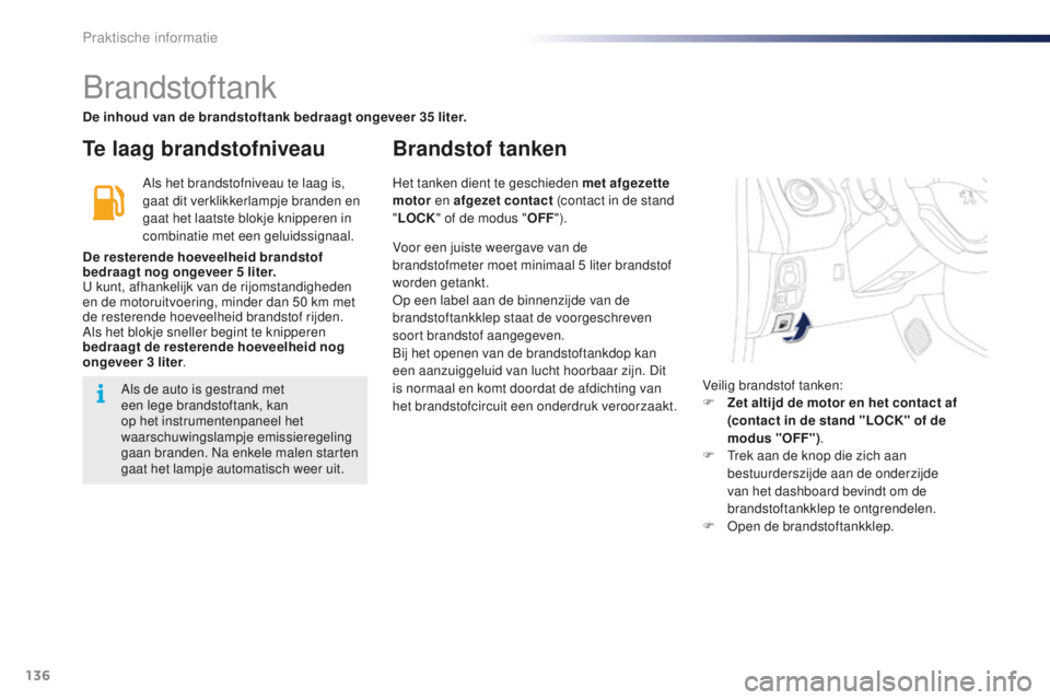 PEUGEOT 108 2015  Instructieboekje (in Dutch) 136
108_nl_Chap09_info-pratiques_ed01-2015
Brandstoftank
Te laag brandstofniveauBrandstof tanken
Als het brandstofniveau te laag is, 
gaat dit verklikkerlampje branden en 
gaat het laatste blokje knip