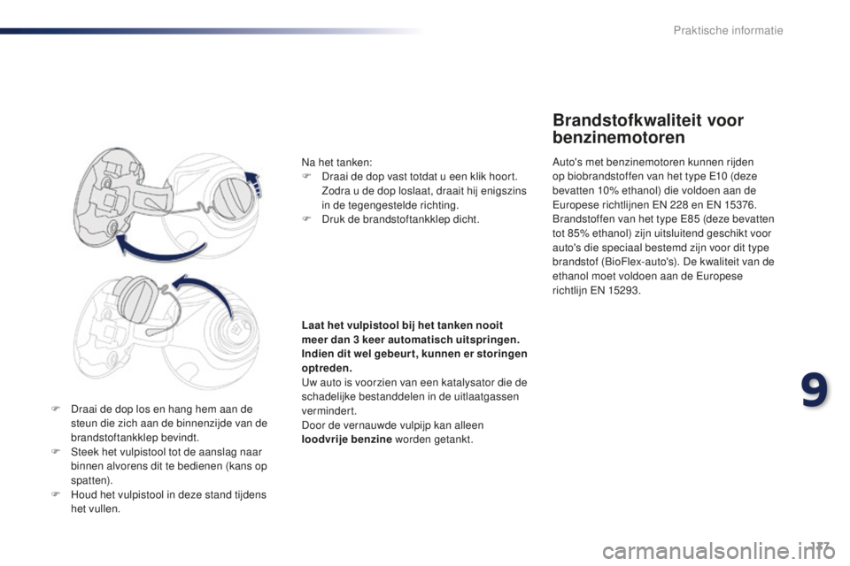 PEUGEOT 108 2015  Instructieboekje (in Dutch) 137
108_nl_Chap09_info-pratiques_ed01-2015
F Draai de dop los en hang hem aan de steun die zich aan de binnenzijde van de 
brandstoftankklep bevindt.
F
 
S
 teek het vulpistool tot de aanslag naar 
bi