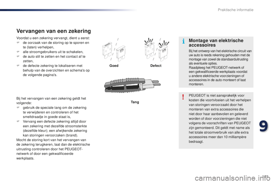 PEUGEOT 108 2015 Instructieboekje (in Dutch) 155
108_nl_Chap09_info-pratiques_ed01-2015
Voordat u een zekering vervangt, dient u eerst:
F d e oorzaak van de storing op te sporen en
te (laten) verhelpen,
F
a
lle stroomgebruikers uit te schake PEUGEOT 108 2015 Instructieboekje (in Dutch) 155
108_nl_Chap09_info-pratiques_ed01-2015
Voordat u een zekering vervangt, dient u eerst:
F d e oorzaak van de storing op te sporen en
te (laten) verhelpen,
F
a
lle stroomgebruikers uit te schake