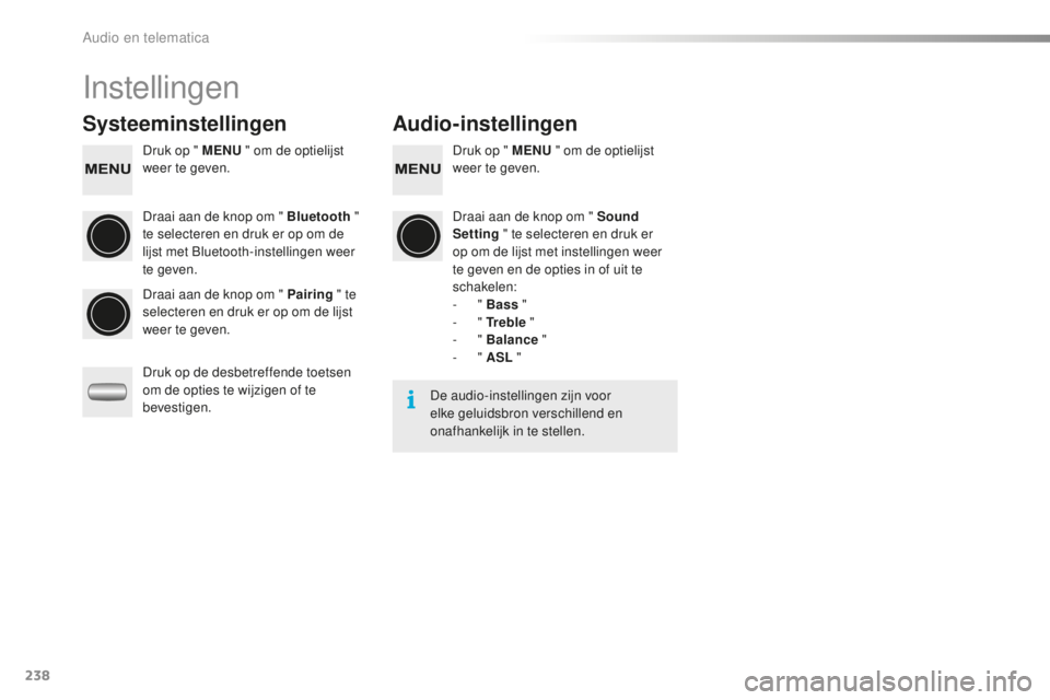 PEUGEOT 108 2015 Instructieboekje (in Dutch) 238
108_nl_Chap12b_Autoradio-Toyota-2_ed01-2015
Instellingen
Systeeminstellingen Audio-instellingen
Druk op " MENU " om de optielijst
weer te geven. Druk op " MENU
" om de optielijst PEUGEOT 108 2015 Instructieboekje (in Dutch) 238
108_nl_Chap12b_Autoradio-Toyota-2_ed01-2015
Instellingen
Systeeminstellingen Audio-instellingen
Druk op " MENU " om de optielijst
weer te geven. Druk op " MENU
" om de optielijst
