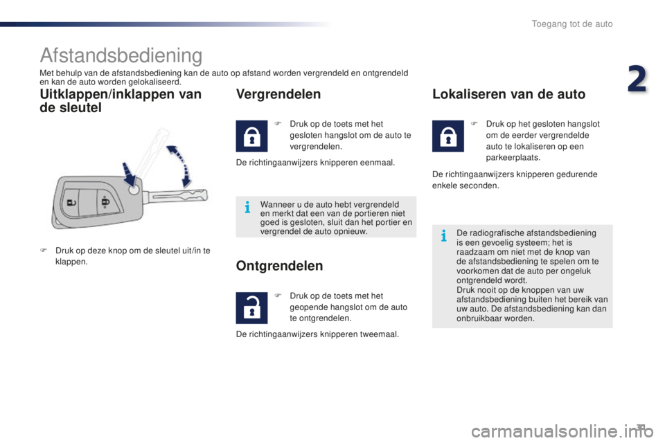 PEUGEOT 108 2015 Instructieboekje (in Dutch) 31
108_nl_Chap02_ouvertures_ed01-2015
Afstandsbediening
Met behulp van de afstandsbediening kan de auto op afstand worden vergrendeld en ontgrendeld
en kan de auto worden gelokaliseerd.
Uitklappen/in PEUGEOT 108 2015 Instructieboekje (in Dutch) 31
108_nl_Chap02_ouvertures_ed01-2015
Afstandsbediening
Met behulp van de afstandsbediening kan de auto op afstand worden vergrendeld en ontgrendeld
en kan de auto worden gelokaliseerd.
Uitklappen/in