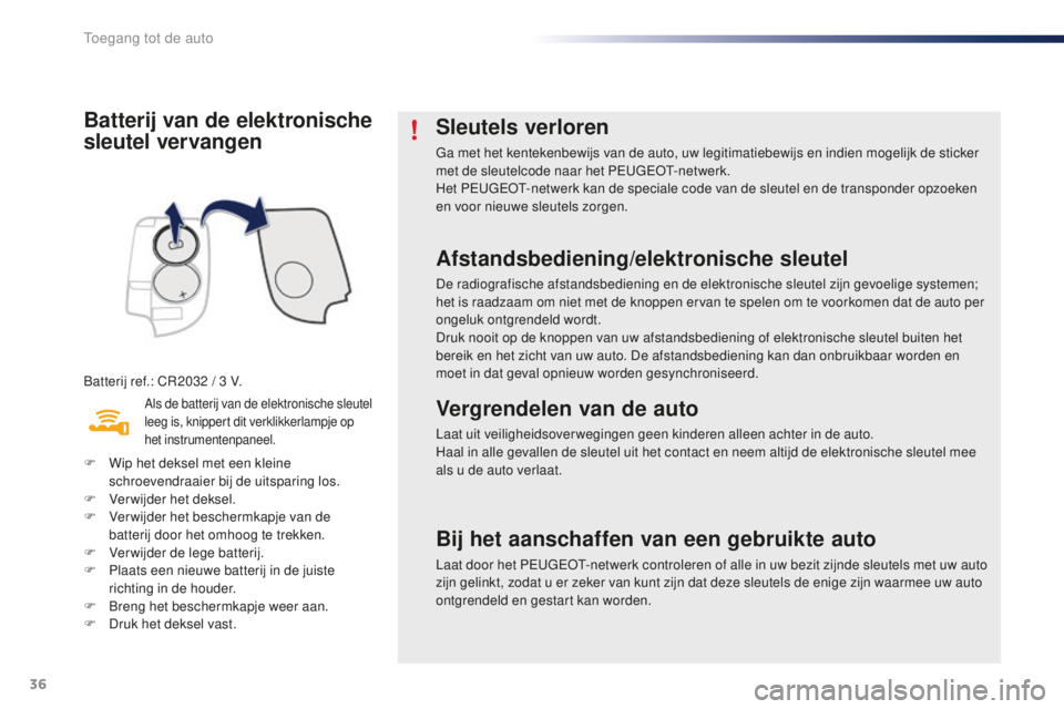 PEUGEOT 108 2015 Instructieboekje (in Dutch) 36
108_nl_Chap02_ouvertures_ed01-2015
Batterij van de elektronische
sleutel vervangen
Batterij ref.: CR2032 / 3 V.
Als de batterij van de elektronische sleutel
leeg is, knippert dit verklikkerlampje PEUGEOT 108 2015 Instructieboekje (in Dutch) 36
108_nl_Chap02_ouvertures_ed01-2015
Batterij van de elektronische
sleutel vervangen
Batterij ref.: CR2032 / 3 V.
Als de batterij van de elektronische sleutel
leeg is, knippert dit verklikkerlampje