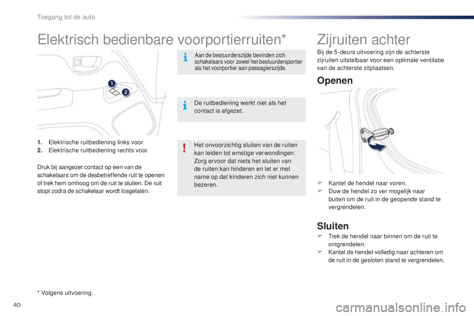 PEUGEOT 108 2015 Instructieboekje (in Dutch) 40
108_nl_Chap02_ouvertures_ed01-2015
Zijruiten achter
Openen
Sluiten
F Kantel de hendel naar voren.
F D uw de hendel zo ver mogelijk naar
buiten om de ruit in de geopende stand te
vergrendelen.
F
PEUGEOT 108 2015 Instructieboekje (in Dutch) 40
108_nl_Chap02_ouvertures_ed01-2015
Zijruiten achter
Openen
Sluiten
F Kantel de hendel naar voren.
F D uw de hendel zo ver mogelijk naar
buiten om de ruit in de geopende stand te
vergrendelen.
F