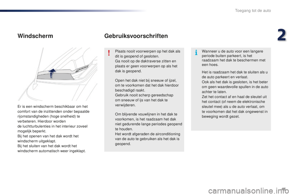 PEUGEOT 108 2015 Instructieboekje (in Dutch) 43
108_nl_Chap02_ouvertures_ed01-2015
Er is een windscherm beschikbaar om het
comfort van de inzittenden onder bepaalde
rijomstandigheden (hoge snelheid) te
verbeteren. Hierdoor worden
de luchttu PEUGEOT 108 2015 Instructieboekje (in Dutch) 43
108_nl_Chap02_ouvertures_ed01-2015
Er is een windscherm beschikbaar om het
comfort van de inzittenden onder bepaalde
rijomstandigheden (hoge snelheid) te
verbeteren. Hierdoor worden
de luchttu