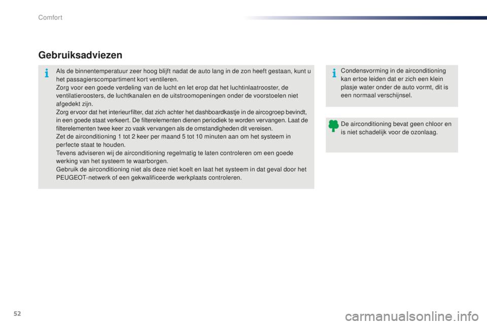 PEUGEOT 108 2015 Instructieboekje (in Dutch) 52
108_nl_Chap03_confort_ed01-2015
Gebruiksadviezen
Als de binnentemperatuur zeer hoog blijft nadat de auto lang in de zon heeft gestaan, kunt u
het passagierscompartiment kort ventileren.
Zorg voor PEUGEOT 108 2015 Instructieboekje (in Dutch) 52
108_nl_Chap03_confort_ed01-2015
Gebruiksadviezen
Als de binnentemperatuur zeer hoog blijft nadat de auto lang in de zon heeft gestaan, kunt u
het passagierscompartiment kort ventileren.
Zorg voor
