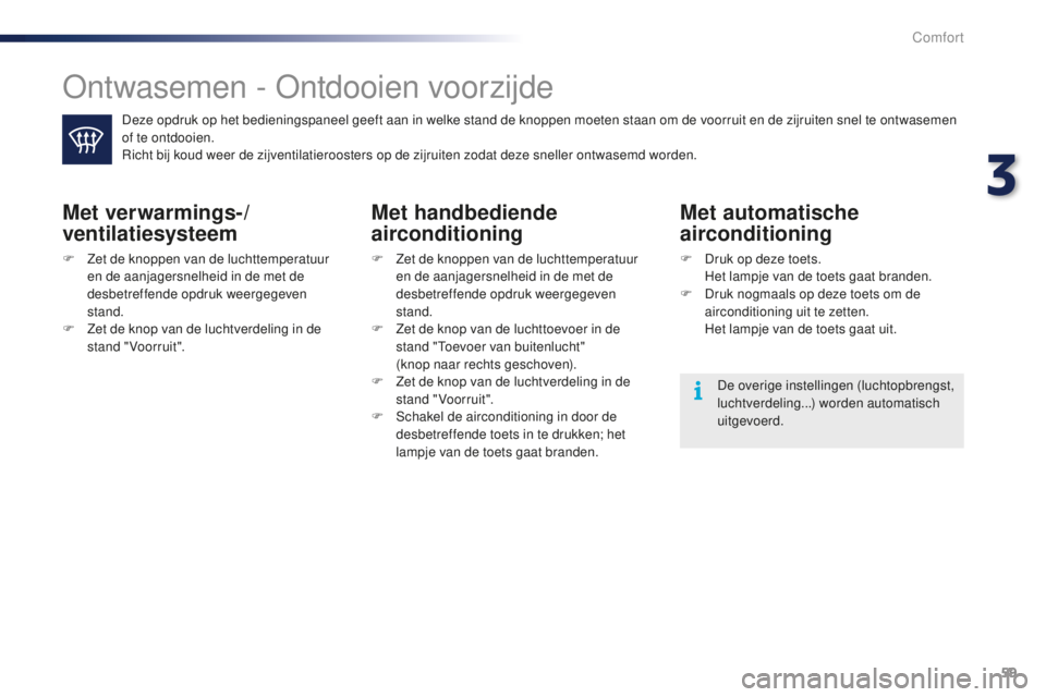PEUGEOT 108 2015 Instructieboekje (in Dutch) 59
108_nl_Chap03_confort_ed01-2015
Ontwasemen - Ontdooien voorzijde
Deze opdruk op het bedieningspaneel geeft aan in welke stand de knoppen moeten staan om de voorruit en de zijruiten snel te ontwasem PEUGEOT 108 2015 Instructieboekje (in Dutch) 59
108_nl_Chap03_confort_ed01-2015
Ontwasemen - Ontdooien voorzijde
Deze opdruk op het bedieningspaneel geeft aan in welke stand de knoppen moeten staan om de voorruit en de zijruiten snel te ontwasem