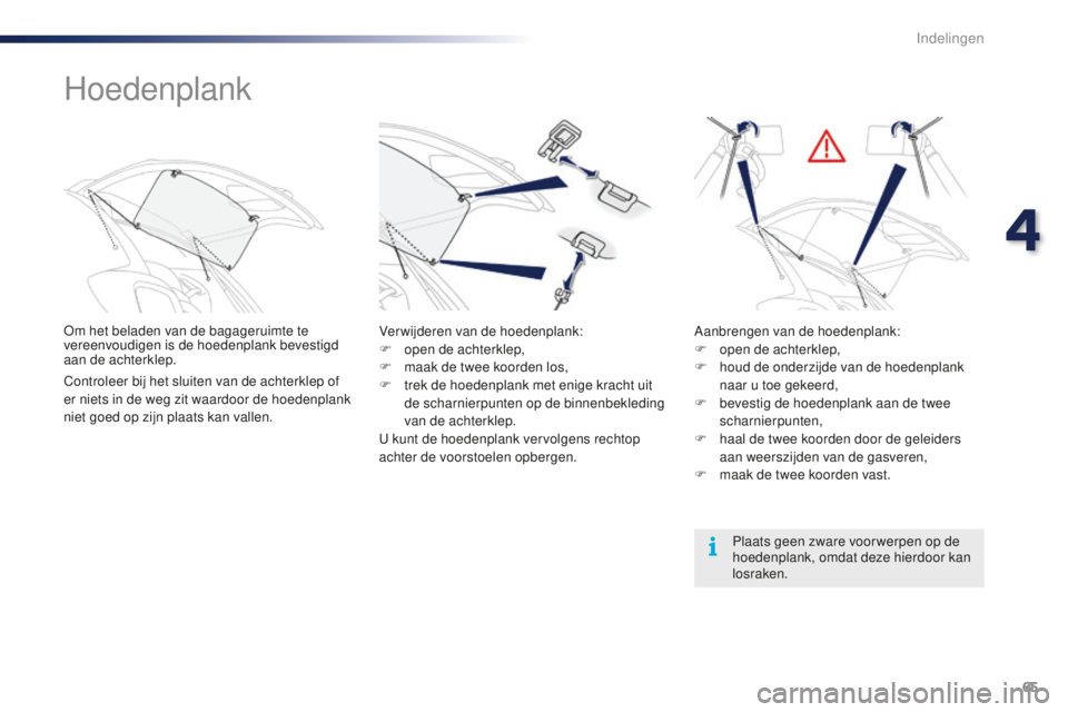 PEUGEOT 108 2015 Instructieboekje (in Dutch) 65
108_nl_Chap04_amenagements_ed01-2015
Hoedenplank
Om het beladen van de bagageruimte te
vereenvoudigen is de hoedenplank bevestigd
aan de achterklep.
Controleer bij het sluiten van de achterklep o PEUGEOT 108 2015 Instructieboekje (in Dutch) 65
108_nl_Chap04_amenagements_ed01-2015
Hoedenplank
Om het beladen van de bagageruimte te
vereenvoudigen is de hoedenplank bevestigd
aan de achterklep.
Controleer bij het sluiten van de achterklep o