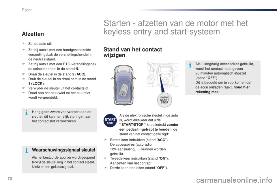 PEUGEOT 108 2015 Instructieboekje (in Dutch) 70
108_nl_Chap05_conduite_ed01-2015
Als u langdurig accessoires gebruikt,
wordt het contact na ongeveer
20 minuten automatisch afgezet
(stand " OFF").
Dit is bedoeld om te voorkomen dat
PEUGEOT 108 2015 Instructieboekje (in Dutch) 70
108_nl_Chap05_conduite_ed01-2015
Als u langdurig accessoires gebruikt,
wordt het contact na ongeveer
20 minuten automatisch afgezet
(stand " OFF").
Dit is bedoeld om te voorkomen dat