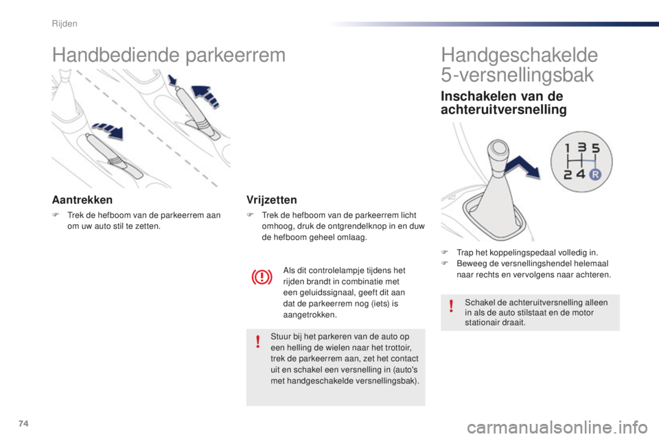 PEUGEOT 108 2015 Instructieboekje (in Dutch) 74
108_nl_Chap05_conduite_ed01-2015
Handbediende parkeerrem
Aantrekken
F Trek de hefboom van de parkeerrem aan om uw auto stil te zetten.
Als dit controlelampje tijdens het
rijden brandt in combinati PEUGEOT 108 2015 Instructieboekje (in Dutch) 74
108_nl_Chap05_conduite_ed01-2015
Handbediende parkeerrem
Aantrekken
F Trek de hefboom van de parkeerrem aan om uw auto stil te zetten.
Als dit controlelampje tijdens het
rijden brandt in combinati