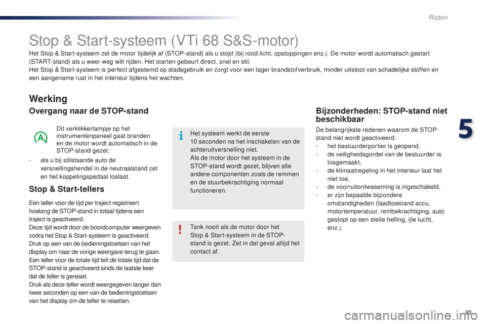 PEUGEOT 108 2015 Instructieboekje (in Dutch) 81
108_nl_Chap05_conduite_ed01-2015
Stop & Start-systeem (VTi 68 S&S-motor)
Werking
Overgang naar de STOP-stand
Dit verklikkerlampje op het
instrumentenpaneel gaat branden
en de motor wordt automati PEUGEOT 108 2015 Instructieboekje (in Dutch) 81
108_nl_Chap05_conduite_ed01-2015
Stop & Start-systeem (VTi 68 S&S-motor)
Werking
Overgang naar de STOP-stand
Dit verklikkerlampje op het
instrumentenpaneel gaat branden
en de motor wordt automati
