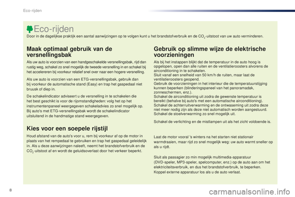 PEUGEOT 108 2015 Instructieboekje (in Dutch) 8
108_nl_Chap00c_eco-conduite_ed01-2015
Maak optimaal gebruik van de
versnellingsbak
Als uw auto is voorzien van een handgeschakelde versnellingsbak, rijd dan
rustig weg, schakel zo snel mogelijk de PEUGEOT 108 2015 Instructieboekje (in Dutch) 8
108_nl_Chap00c_eco-conduite_ed01-2015
Maak optimaal gebruik van de
versnellingsbak
Als uw auto is voorzien van een handgeschakelde versnellingsbak, rijd dan
rustig weg, schakel zo snel mogelijk de