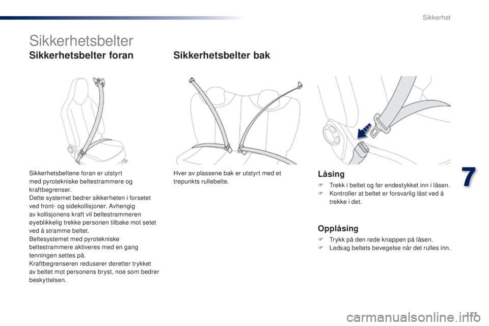 PEUGEOT 108 2015 Instruksjoner for bruk (in Norwegian) 113
108_no_Chap07_securite_ed01-2015
Sikkerhetsbelter
Sikkerhetsbelter foran
Låsing
F Trekk i beltet og før endestykket inn i låsen.
F K ontroller at beltet er forsvarlig låst ved å
trekke i det PEUGEOT 108 2015 Instruksjoner for bruk (in Norwegian) 113
108_no_Chap07_securite_ed01-2015
Sikkerhetsbelter
Sikkerhetsbelter foran
Låsing
F Trekk i beltet og før endestykket inn i låsen.
F K ontroller at beltet er forsvarlig låst ved å
trekke i det