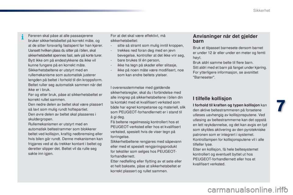 PEUGEOT 108 2015 Instruksjoner for bruk (in Norwegian) 115
108_no_Chap07_securite_ed01-2015
Føreren skal påse at alle passasjerene
bruker sikkerhetsbeltet på korrekt måte, og
at de sitter forsvarlig fastspent før han kjører.
Uansett hvilken plass PEUGEOT 108 2015 Instruksjoner for bruk (in Norwegian) 115
108_no_Chap07_securite_ed01-2015
Føreren skal påse at alle passasjerene
bruker sikkerhetsbeltet på korrekt måte, og
at de sitter forsvarlig fastspent før han kjører.
Uansett hvilken plass