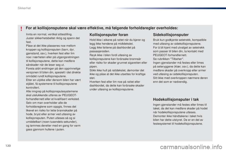 PEUGEOT 108 2015 Instruksjoner for bruk (in Norwegian) 120
108_no_Chap07_securite_ed01-2015
Innta en normal, vertikal sittestilling.
Juster sikkerhetsbeltet riktig og spenn det
fast.
Påse at det ikke plasseres noe mellom
kroppen og kollisjonsputen (bar PEUGEOT 108 2015 Instruksjoner for bruk (in Norwegian) 120
108_no_Chap07_securite_ed01-2015
Innta en normal, vertikal sittestilling.
Juster sikkerhetsbeltet riktig og spenn det
fast.
Påse at det ikke plasseres noe mellom
kroppen og kollisjonsputen (bar