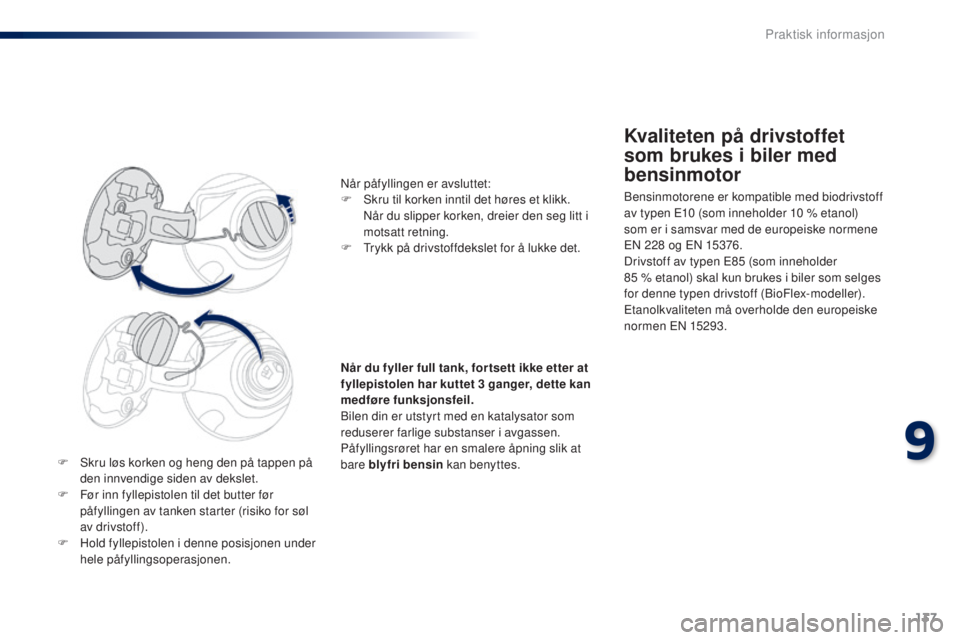 PEUGEOT 108 2015 Instruksjoner for bruk (in Norwegian) 137
108_no_Chap09_info-pratiques_ed01-2015
F Skru løs korken og heng den på tappen på den innvendige siden av dekslet.
F
F
ør inn fyllepistolen til det butter før
påfyllingen av tanken start PEUGEOT 108 2015 Instruksjoner for bruk (in Norwegian) 137
108_no_Chap09_info-pratiques_ed01-2015
F Skru løs korken og heng den på tappen på den innvendige siden av dekslet.
F
F
ør inn fyllepistolen til det butter før
påfyllingen av tanken start