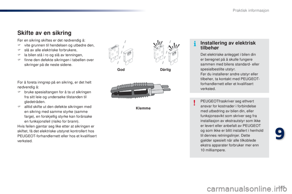 PEUGEOT 108 2015 Instruksjoner for bruk (in Norwegian) 155
108_no_Chap09_info-pratiques_ed01-2015
Før en sikring skiftes er det nødvendig å:
F v ite grunnen til hendelsen og utbedre den,
F
s
lå av alle elektriske forbrukere,
F
l
a bilen stå i r PEUGEOT 108 2015 Instruksjoner for bruk (in Norwegian) 155
108_no_Chap09_info-pratiques_ed01-2015
Før en sikring skiftes er det nødvendig å:
F v ite grunnen til hendelsen og utbedre den,
F
s
lå av alle elektriske forbrukere,
F
l
a bilen stå i r