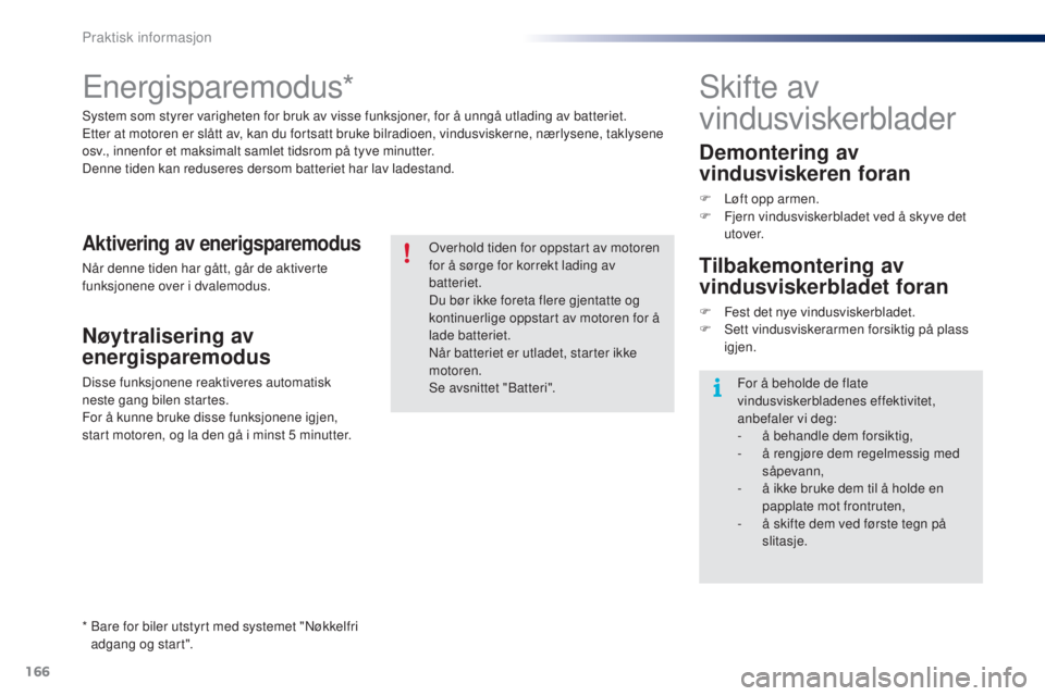 PEUGEOT 108 2015 Instruksjoner for bruk (in Norwegian) 166
108_no_Chap09_info-pratiques_ed01-2015
Energisparemodus*
System som styrer varigheten for bruk av visse funksjoner, for å unngå utlading av batteriet.
Etter at motoren er slått av, kan du forts PEUGEOT 108 2015 Instruksjoner for bruk (in Norwegian) 166
108_no_Chap09_info-pratiques_ed01-2015
Energisparemodus*
System som styrer varigheten for bruk av visse funksjoner, for å unngå utlading av batteriet.
Etter at motoren er slått av, kan du forts