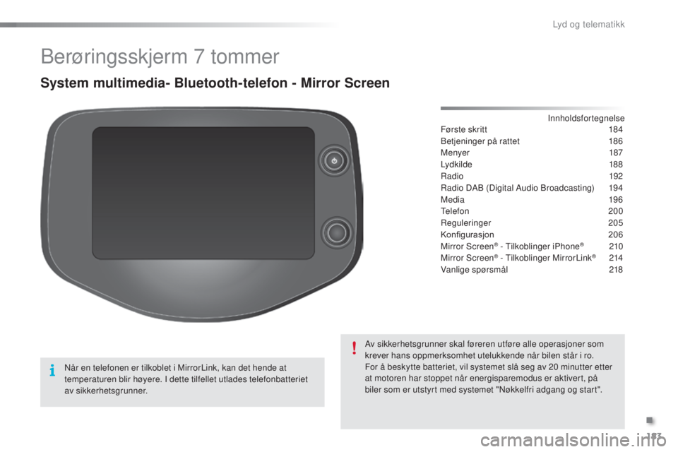 PEUGEOT 108 2015  Instruksjoner for bruk (in Norwegian) 183
108_no_Chap12a_Autoradio-Toyota-tactile-1_ed01-2015
Berøringsskjerm 7 tommer
System multimedia- Bluetooth-telefon - Mirror Screen
Første skritt 1 84
Betjeninger på rattet  
1
 86
Menyer
 
1
 87