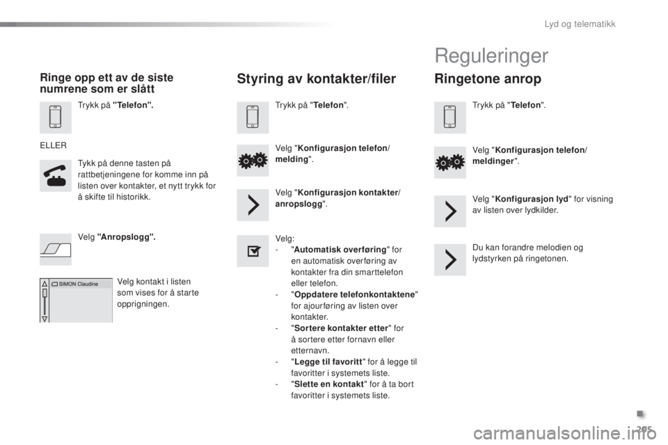 PEUGEOT 108 2015  Instruksjoner for bruk (in Norwegian) 205
108_no_Chap12a_Autoradio-Toyota-tactile-1_ed01-2015
Trykk på "Telefon".
Tykk på denne tasten på 
rattbetjeningene for komme inn på 
listen over kontakter, et nytt trykk for 
å skifte 