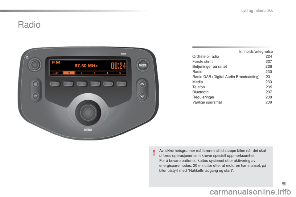 PEUGEOT 108 2015 Instruksjoner for bruk (in Norwegian) 223
108_no_Chap12b_Autoradio-Toyota-2_ed01-2015
Radio
Innholdsfortegnelse
Ordliste bilradio 2 24
Første skritt
2
27
Betjeninger på rattet
2
29
Radio
230
Radio DAB (Digital Audio Broadcasting) PEUGEOT 108 2015 Instruksjoner for bruk (in Norwegian) 223
108_no_Chap12b_Autoradio-Toyota-2_ed01-2015
Radio
Innholdsfortegnelse
Ordliste bilradio 2 24
Første skritt
2
27
Betjeninger på rattet
2
29
Radio
230
Radio DAB (Digital Audio Broadcasting)