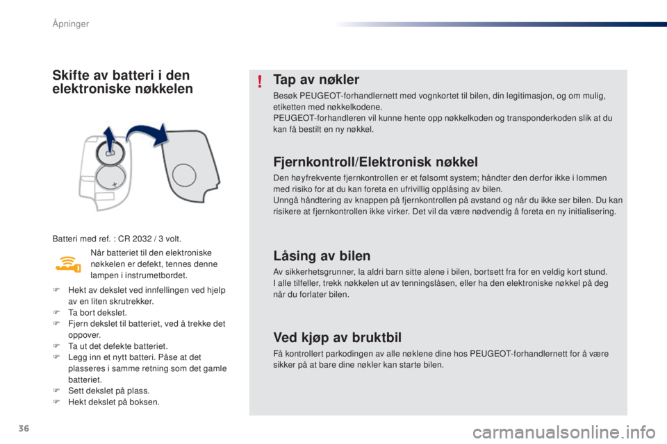 PEUGEOT 108 2015  Instruksjoner for bruk (in Norwegian) 36
108_no_Chap02_ouvertures_ed01-2015
Skifte av batteri i den 
elektroniske nøkkelen
Batteri med ref. : CR 2032 / 3 volt.
N år batteriet til den elektroniske 
nøkkelen er defekt, tennes denne 
lamp