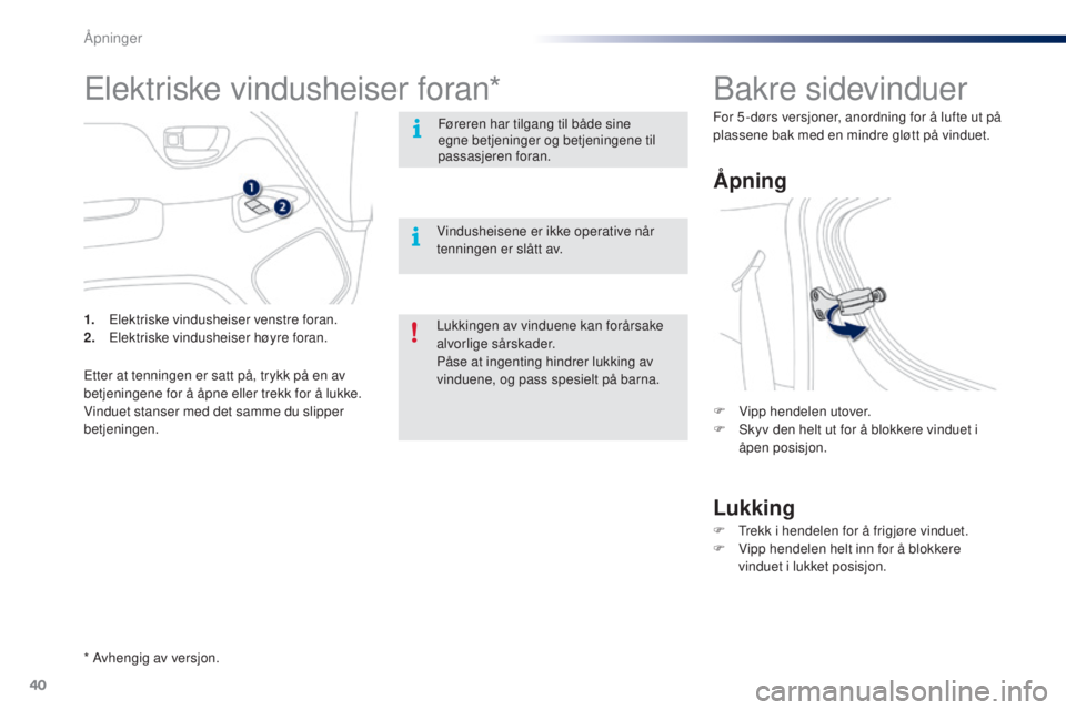 PEUGEOT 108 2015  Instruksjoner for bruk (in Norwegian) 40
108_no_Chap02_ouvertures_ed01-2015
Bakre sidevinduer
Åpning
Lukking
F Vipp hendelen utover.
F S kyv den helt ut for å blokkere vinduet i 
åpen posisjon.
F
 
T
 rekk i hendelen for å frigjøre v