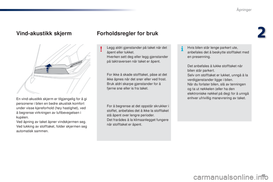 PEUGEOT 108 2015  Instruksjoner for bruk (in Norwegian) 43
108_no_Chap02_ouvertures_ed01-2015
En vind-akustikk skjerm er tilgjengelig for å gi 
personene i bilen en bedre akustisk komfort 
under visse kjøreforhold (høy hastighet), ved 
å begrense virkn