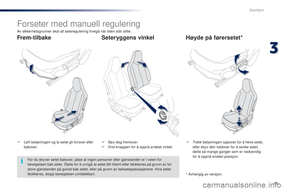 PEUGEOT 108 2015  Instruksjoner for bruk (in Norwegian) 45
108_no_Chap03_confort_ed01-2015
Forseter med manuell regulering
F Løft betjeningen og la setet gli forover eller bakover. F
 T rekk betjeningen oppover for å heve setet, 
eller skyv den nedover f