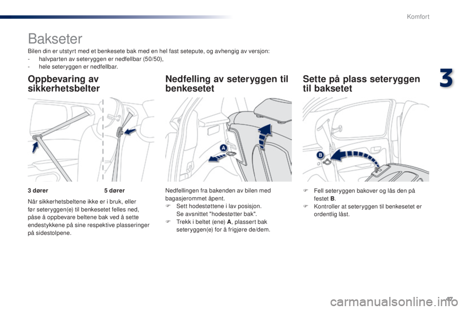 PEUGEOT 108 2015  Instruksjoner for bruk (in Norwegian) 47
108_no_Chap03_confort_ed01-2015
Bilen din er utstyrt med et benkesete bak med en hel fast setepute, og avhengig av versjon:
- h alvparten av seteryggen er nedfellbar (50/50),
-
 he

le seteryggen e