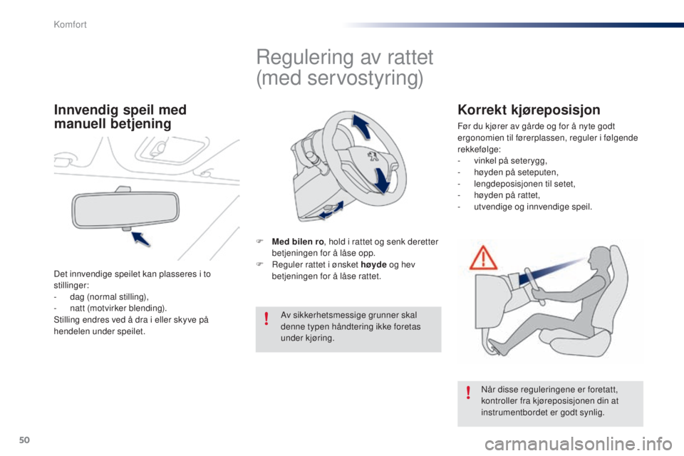 PEUGEOT 108 2015  Instruksjoner for bruk (in Norwegian) 50
108_no_Chap03_confort_ed01-2015
Regulering av rattet  
(med servostyring)
F Med bilen ro, hold i rattet og senk deretter 
betjeningen for å låse opp.
F
 
R
 eguler rattet i ønsket høyde  og hev