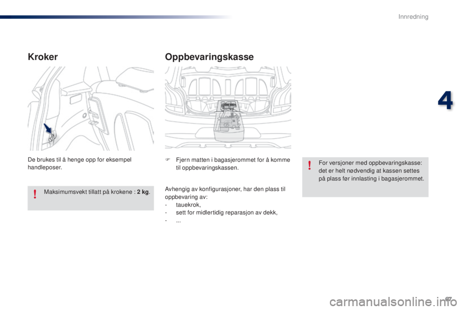 PEUGEOT 108 2015  Instruksjoner for bruk (in Norwegian) 67
108_no_Chap04_amenagements_ed01-2015
Oppbevaringskasse
F Fjern matten i bagasjerommet for å komme til oppbevaringskassen.
Avhengig av konfigurasjoner, har den plass til 
oppbevaring av:
-
 

tauek
