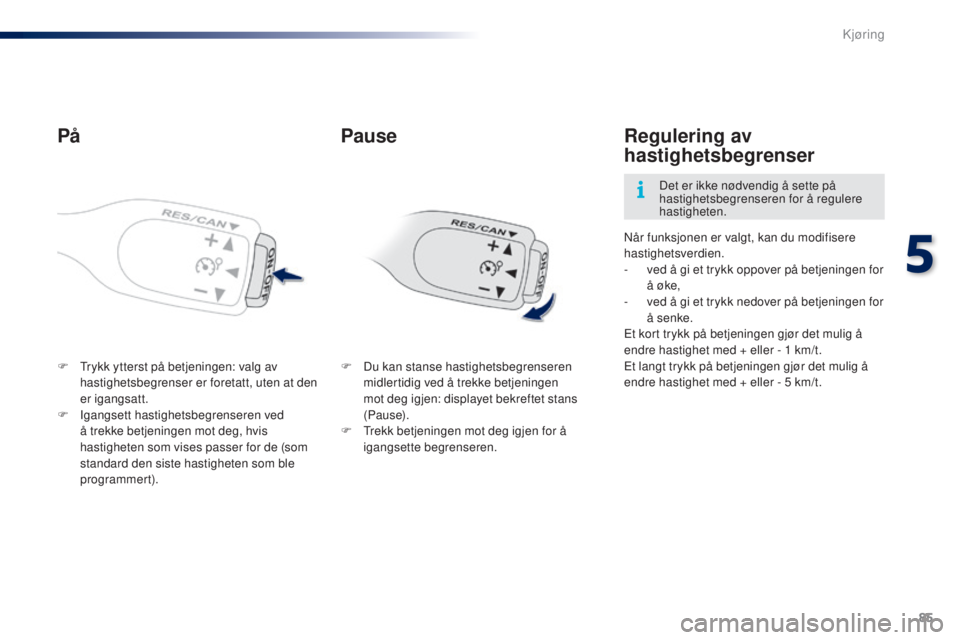 PEUGEOT 108 2015 Instruksjoner for bruk (in Norwegian) 85
108_no_Chap05_conduite_ed01-2015
På
F Trykk ytterst på betjeningen: valg av hastighetsbegrenser er foretatt, uten at den
er igangsatt.
F
I
gangsett hastighetsbegrenseren ved
å trekke betjen PEUGEOT 108 2015 Instruksjoner for bruk (in Norwegian) 85
108_no_Chap05_conduite_ed01-2015
På
F Trykk ytterst på betjeningen: valg av hastighetsbegrenser er foretatt, uten at den
er igangsatt.
F
I
gangsett hastighetsbegrenseren ved
å trekke betjen