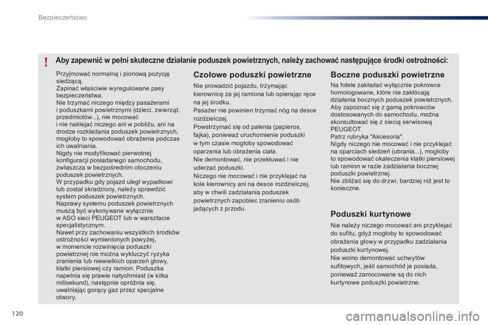 PEUGEOT 108 2015  Instrukcja obsługi (in Polish) 120
108_pl_Chap07_securite_ed01-2015
Przyjmować normalną i pionową pozycję 
siedzącą.
Zapinać właściwie wyregulowane pasy 
bezpieczeństwa.
Nie trzymać niczego między pasażerami  
i podusz
