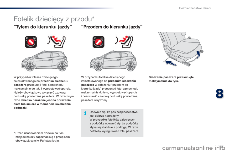 PEUGEOT 108 2015  Instrukcja obsługi (in Polish) 123
108_pl_Chap08_securite-enfants_ed01-2015
Fotelik dziecięcy z przodu*
"Tyłem do kierunku jazdy""Przodem do kierunku jazdy"
Siedzenie pasażera przesunięte 
maksymalnie do tyłu.
