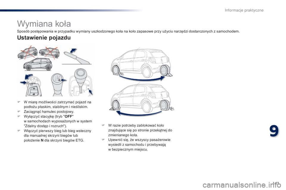 PEUGEOT 108 2015  Instrukcja obsługi (in Polish) 143
108_pl_Chap09_info-pratiques_ed01-2015
Wymiana koła
F W miarę możliwości zatrzymać pojazd na podłożu płaskim, stabilnym i nieśliskim.
F
 
Z
 aciągnąć hamulec postojowy.
F
 
W
 yłączy