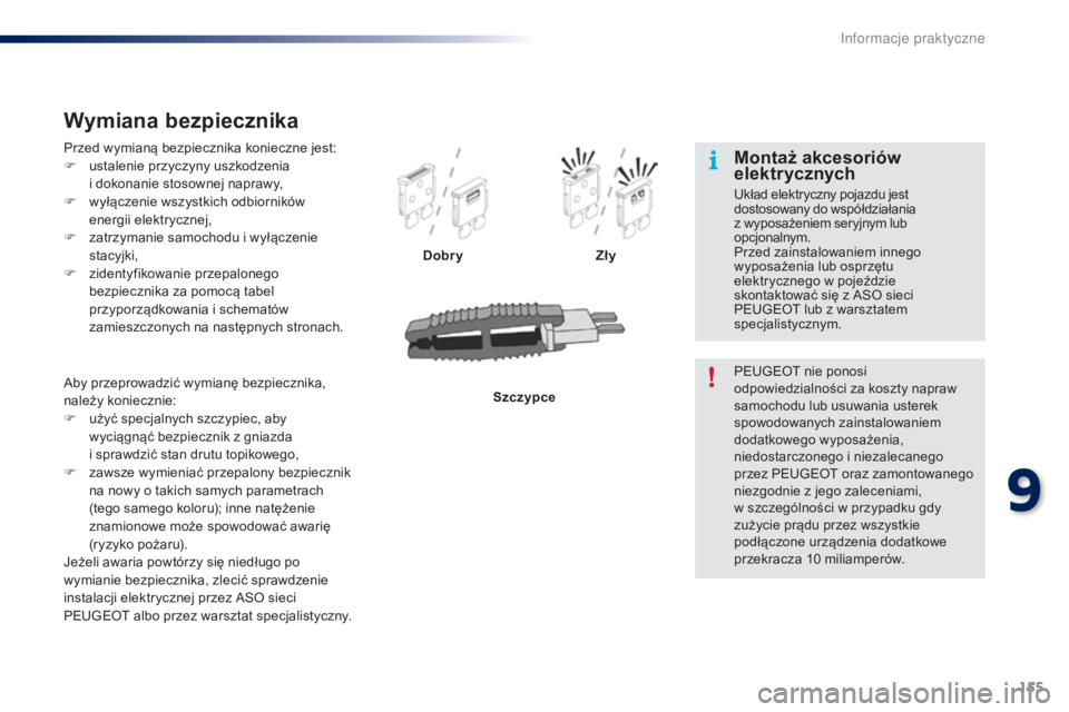PEUGEOT 108 2015 Instrukcja obsługi (in Polish) 155
108_pl_Chap09_info-pratiques_ed01-2015
Przed wymianÄ… bezpiecznika konieczne jest:
F u stalenie przyczyny uszkodzenia
i dokonanie stosownej naprawy,
F
w
yłączenie wszystkich odbiorników
PEUGEOT 108 2015 Instrukcja obsługi (in Polish) 155
108_pl_Chap09_info-pratiques_ed01-2015
Przed wymianÄ… bezpiecznika konieczne jest:
F u stalenie przyczyny uszkodzenia
i dokonanie stosownej naprawy,
F
w
yłączenie wszystkich odbiorników