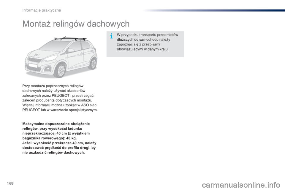 PEUGEOT 108 2015 Instrukcja obsługi (in Polish) 168
108_pl_Chap09_info-pratiques_ed01-2015
Montaż relingów dachowych
Przy montażu poprzecznych relingów
dachowych należy używać akcesoriów
zalecanych przez PEUGEOT i przestrzegać
zaleceń PEUGEOT 108 2015 Instrukcja obsługi (in Polish) 168
108_pl_Chap09_info-pratiques_ed01-2015
Montaż relingów dachowych
Przy montażu poprzecznych relingów
dachowych należy używać akcesoriów
zalecanych przez PEUGEOT i przestrzegać
zaleceń