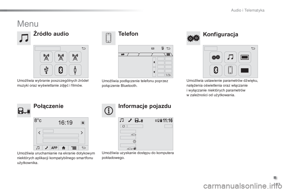 PEUGEOT 108 2015  Instrukcja obsługi (in Polish) 187
108_pl_Chap12a_Autoradio-Toyota-tactile-1_ed01-2015
Menu
Źródło audioKonfiguracja
Telefon
Połączenie Informacje pojazdu
Umożliwia wybranie poszczególnych źródeł 
muzyki oraz wyświetlani