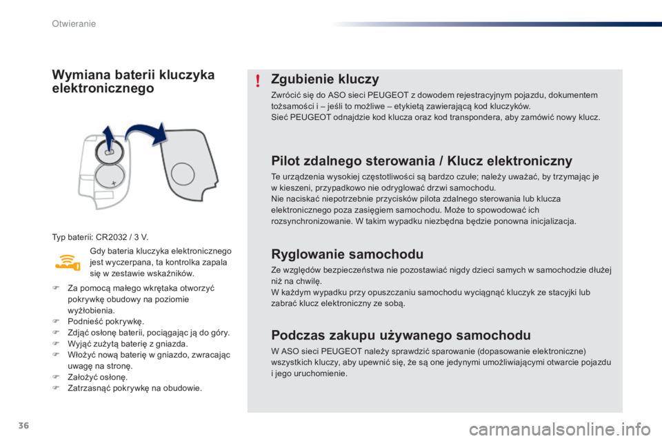 PEUGEOT 108 2015 Instrukcja obsługi (in Polish) 36
108_pl_Chap02_ouvertures_ed01-2015
Wymiana baterii kluczyka
elektronicznego
Typ baterii: CR2032 / 3 V.
G dy bateria kluczyka elektronicznego
jest wyczerpana, ta kontrolka zapala
się w zestawie PEUGEOT 108 2015 Instrukcja obsługi (in Polish) 36
108_pl_Chap02_ouvertures_ed01-2015
Wymiana baterii kluczyka
elektronicznego
Typ baterii: CR2032 / 3 V.
G dy bateria kluczyka elektronicznego
jest wyczerpana, ta kontrolka zapala
się w zestawie