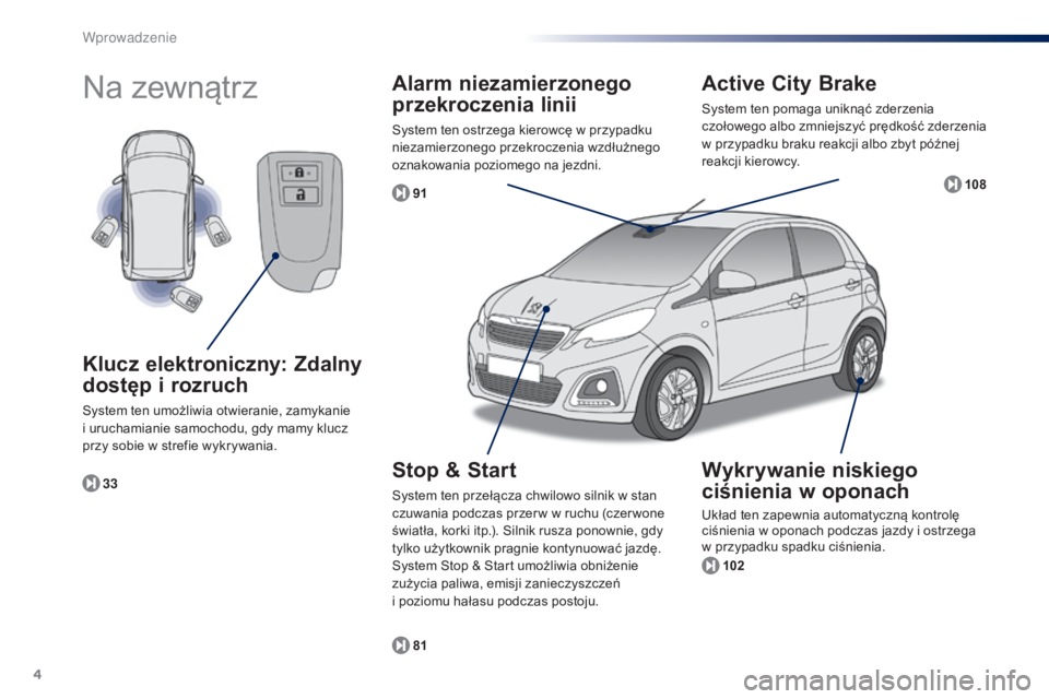 PEUGEOT 108 2015 Instrukcja obsługi (in Polish) 4
108_pl_Chap00b_vue-ensemble_ed01-2015
Na zewnątrz
102
81 91
33
Klucz elektroniczny: Zdalny
dostęp i rozruch
System ten umożliwia otwieranie, zamykanie
i uruchamianie samochodu, gdy mamy klucz
PEUGEOT 108 2015 Instrukcja obsługi (in Polish) 4
108_pl_Chap00b_vue-ensemble_ed01-2015
Na zewnątrz
102
81 91
33
Klucz elektroniczny: Zdalny
dostęp i rozruch
System ten umożliwia otwieranie, zamykanie
i uruchamianie samochodu, gdy mamy klucz