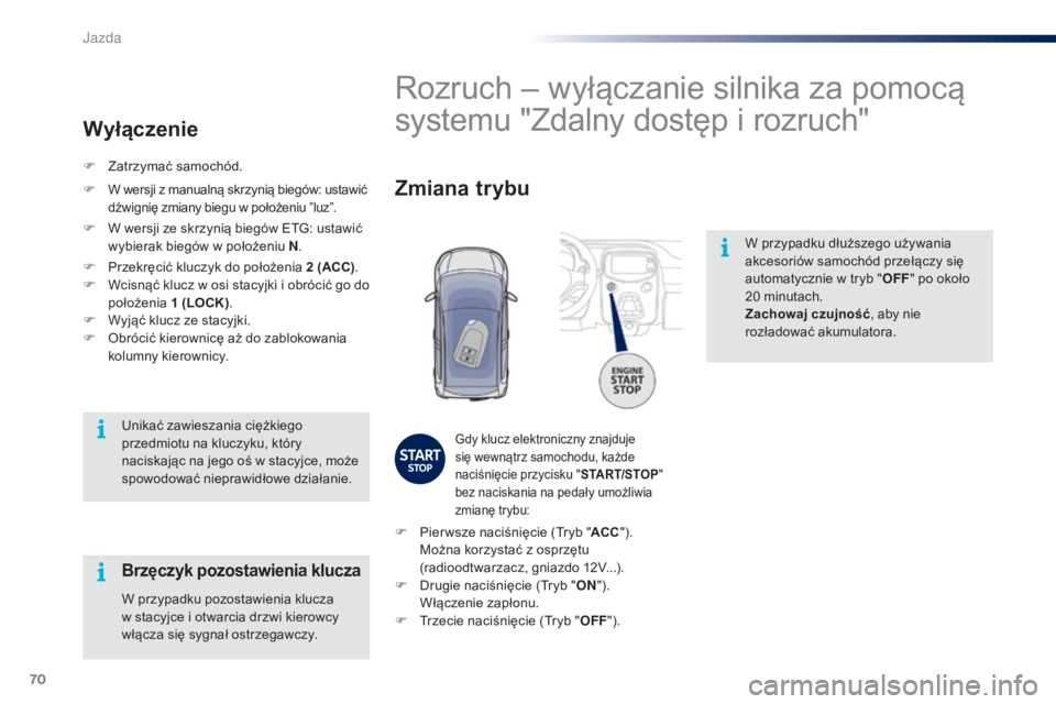 PEUGEOT 108 2015 Instrukcja obsługi (in Polish) 70
108_pl_Chap05_conduite_ed01-2015
W przypadku dłuższego używania
akcesoriów samochód przełączy się
automatycznie w tryb "OFF" po około
20
minutach.
Zachowaj czujność , aby ni PEUGEOT 108 2015 Instrukcja obsługi (in Polish) 70
108_pl_Chap05_conduite_ed01-2015
W przypadku dłuższego używania
akcesoriów samochód przełączy się
automatycznie w tryb "OFF" po około
20
minutach.
Zachowaj czujność , aby ni