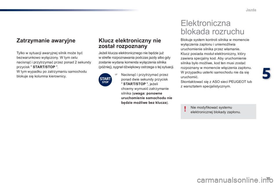 PEUGEOT 108 2015 Instrukcja obsługi (in Polish) 73
108_pl_Chap05_conduite_ed01-2015
Zatrzymanie awaryjne
Tylko w sytuacji awaryjnej silnik może być
bezwarunkowo wyłączony. W tym celu
nacisnąć i przytrzymać przez ponad 2 sekundy
przycisk PEUGEOT 108 2015 Instrukcja obsługi (in Polish) 73
108_pl_Chap05_conduite_ed01-2015
Zatrzymanie awaryjne
Tylko w sytuacji awaryjnej silnik może być
bezwarunkowo wyłączony. W tym celu
nacisnąć i przytrzymać przez ponad 2 sekundy
przycisk
